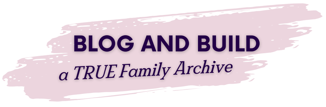 BLOG AND BUILD a TRUE Family Archive